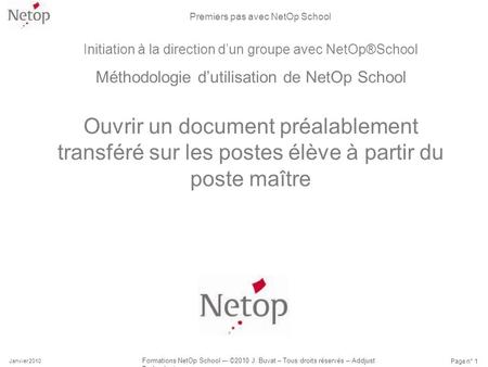 Premiers pas avec NetOp School Janvier 2010 Formations NetOp School –- ©2010 J. Buvat – Tous droits réservés – Addjust Technologies Page n° 1 Initiation.
