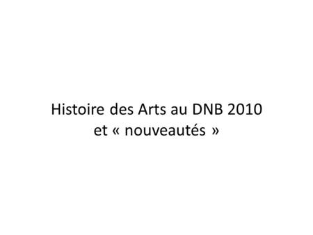 Histoire des Arts au DNB 2010 et « nouveautés »