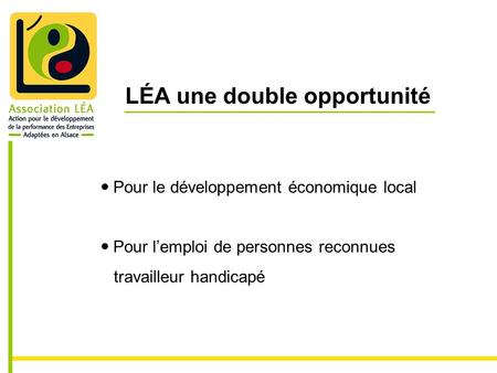 LÉA une double opportunité Pour le développement économique local Pour lemploi de personnes reconnues travailleur handicapé