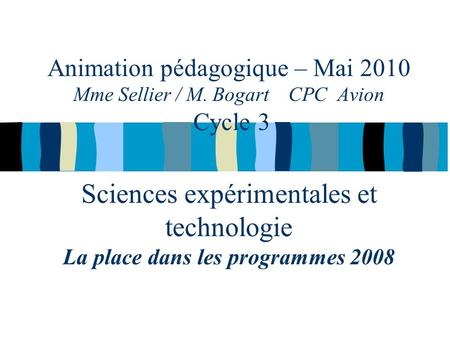 Animation pédagogique – Mai 2010 Mme Sellier / M. Bogart CPC Avion Cycle 3 Sciences expérimentales et technologie La place dans les programmes 2008.