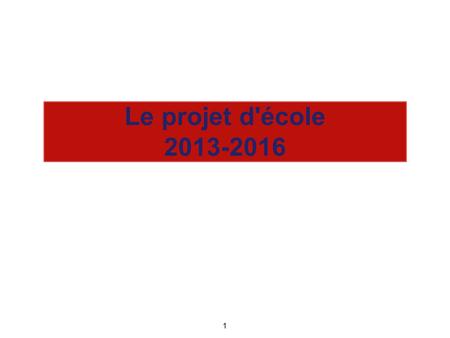 Le projet d'école 2013-2016 1.
