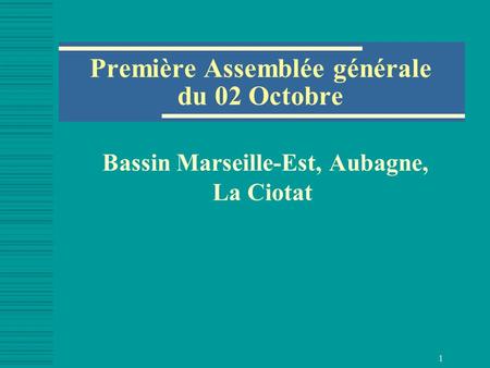 1 Première Assemblée générale du 02 Octobre Bassin Marseille-Est, Aubagne, La Ciotat.