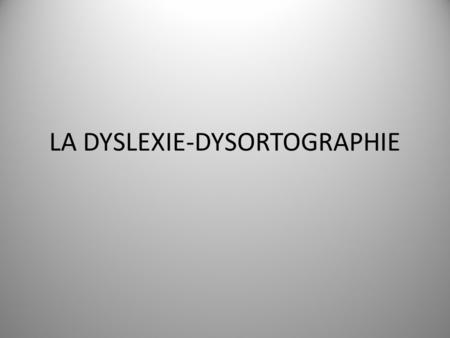 LA DYSLEXIE-DYSORTOGRAPHIE