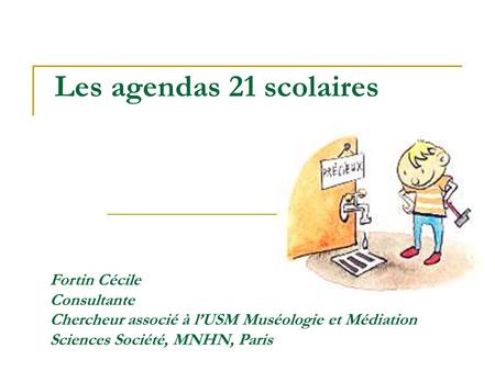 Les agendas 21 scolaires Fortin Cécile Consultante Chercheur associé à lUSM Muséologie et Médiation Sciences Société, MNHN, Paris.