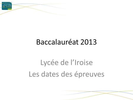 Lycée de lIroise Les dates des épreuves Baccalauréat 2013.