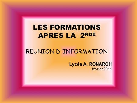 LES FORMATIONS APRES LA 2 NDE REUNION D INFORMATION Lycée A. RONARCH février 2011.