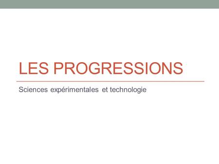 LES PROGRESSIONS Sciences expérimentales et technologie.