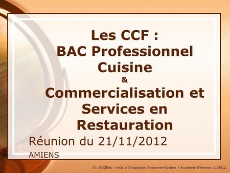 * 07/16/96 Les CCF : BAC Professionnel Cuisine & Commercialisation et Services en Restauration Réunion du 21/11/2012 AMIENS Ch. GODEAU / Aide à l'Inspection.