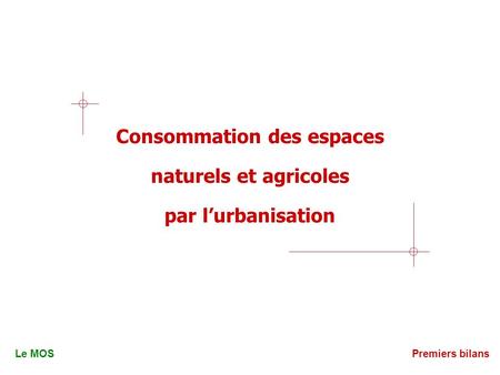 Consommation des espaces naturels et agricoles par lurbanisation Le MOSPremiers bilans.