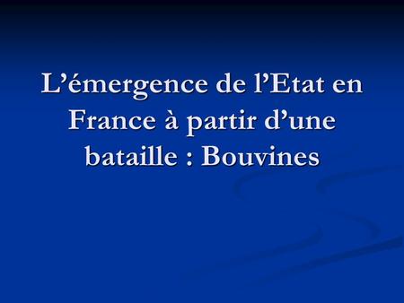 L’émergence de l’Etat en France à partir d’une bataille : Bouvines