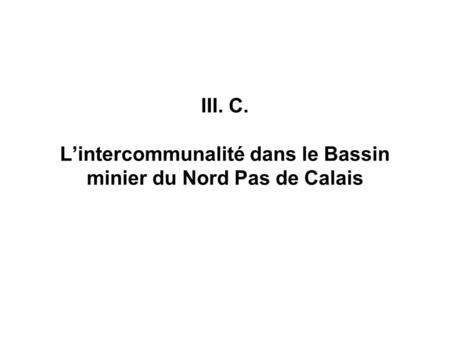 III. C. L’intercommunalité dans le Bassin minier du Nord Pas de Calais