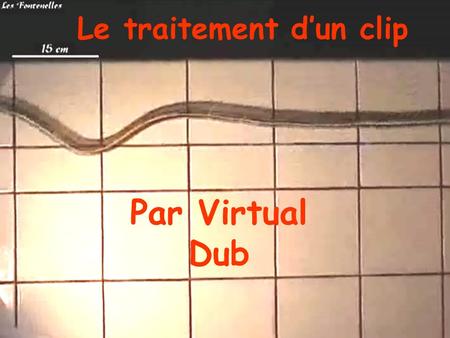 Le traitement dun clip Par Virtual Dub. Chargement dun clip Recherche du fichier Vérification du format.