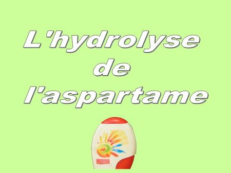 L'hydrolyse de l'aspartame.