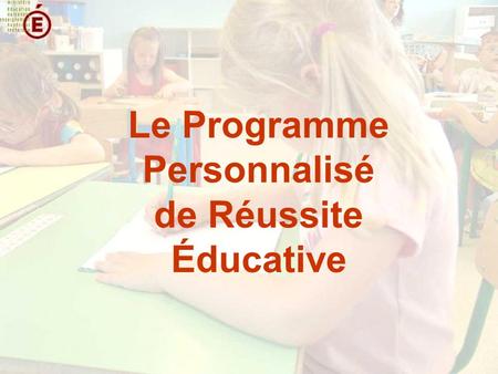 Le Programme Personnalisé de Réussite Éducative. Le PPRE est proposé aux élèves de lécole élémentaire qui éprouvent des difficultés résistant à la « différenciation.