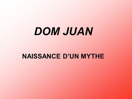 DOM JUAN NAISSANCE D’UN MYTHE.