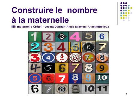 Construire le nombre à la maternelle IEN maternelle Créteil - Josette Denizart- Annie Talamoni- Annette Breiloux 1.