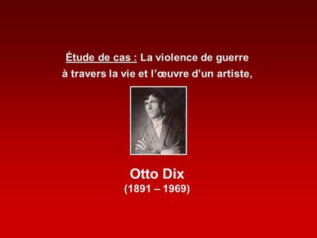 Étude de cas : La violence de guerre à travers la vie et lœuvre dun artiste, Otto Dix (1891 – 1969)