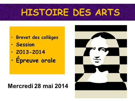 HISTOIRE DES ARTS Épreuve orale Mercredi 28 mai 2014 Session