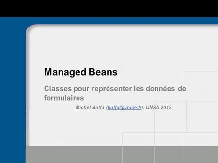 Managed Beans Classes pour représenter les données de formulaires Michel Buffa UNSA