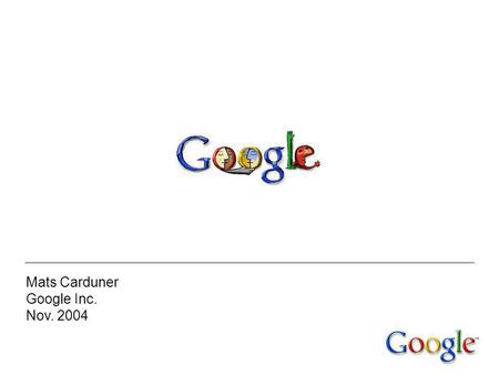 Mats Carduner Google Inc. Nov. 2004. Les débuts à Stanford 1995 : Google, un projet de recherche de l'université de Stanford.