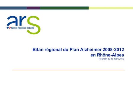 Bilan régional du Plan Alzheimer 2008-2012 en Rhône-Alpes Réunion du 18 mars 2013 ___________________________________________________________________________________________.