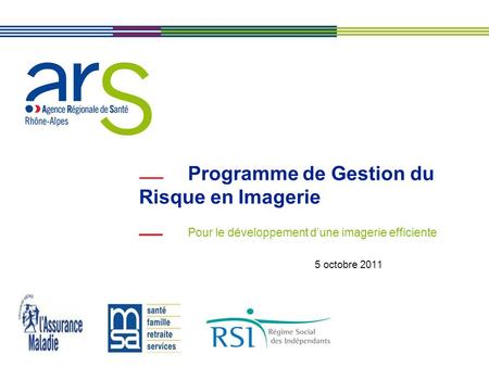 XX/XX/XX Programme de Gestion du Risque en Imagerie Pour le développement dune imagerie efficiente 5 octobre 2011.