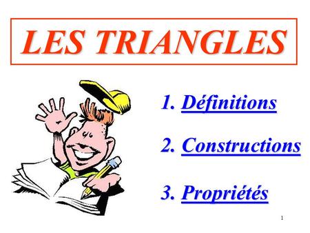 LES TRIANGLES 1. Définitions 2. Constructions 3. Propriétés.