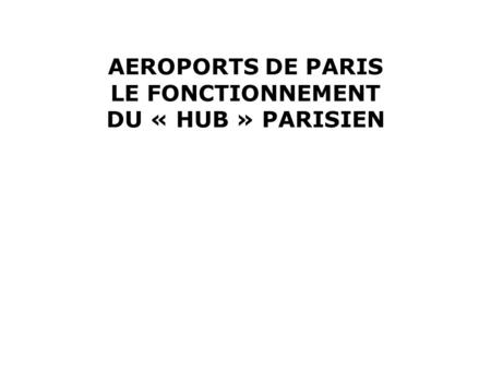 AEROPORTS DE PARIS LE FONCTIONNEMENT DU « HUB » PARISIEN