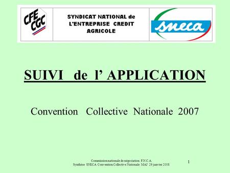 Commission nationale de négociation F.N.C.A. Synthèse SNECA Convention Collective Nationale MAJ 29 janvier 2008 1 SUIVI de l APPLICATION Convention Collective.