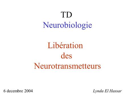 TD Neurobiologie Libération des Neurotransmetteurs 6 decembre 2004