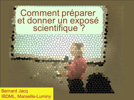 Comment préparer et donner un exposé scientifique ? Bernard Jacq