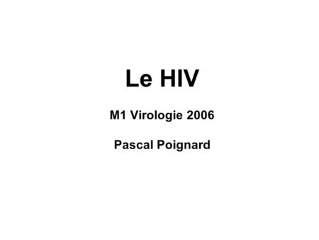 Le HIV M1 Virologie 2006 Pascal Poignard