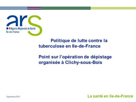 Politique de lutte contre la tuberculose en Ile-de-France Point sur l’opération de dépistage organisée à Clichy-sous-Bois La santé en Ile-de-France.