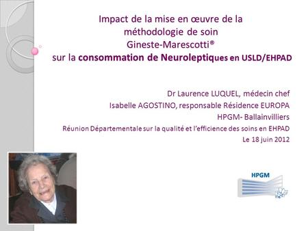 Impact de la mise en œuvre de la méthodologie de soin Gineste-Marescotti® sur la consommation de Neuroleptiques en USLD/EHPAD Dr Laurence LUQUEL, médecin.