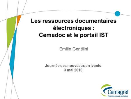 Les ressources documentaires électroniques : Cemadoc et le portail IST Emilie Gentilini Journée des nouveaux arrivants 3 mai 2010.