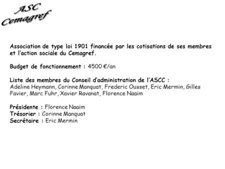 ASC Cemagref Association de type loi 1901 financée par les cotisations de ses membres et l’action sociale du Cemagref. Budget de fonctionnement : 4500.