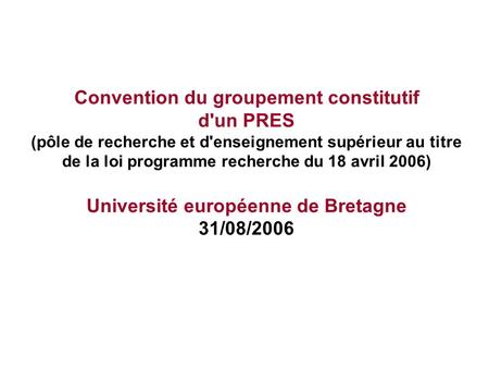 Convention du groupement constitutif d'un PRES (pôle de recherche et d'enseignement supérieur au titre de la loi programme recherche du 18 avril 2006)
