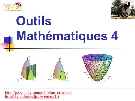 Outils Mathématiques 4 http://perso.univ-rennes1.fr/karim.bekka/ Email:karim.bekka@univ-rennes1.fr.