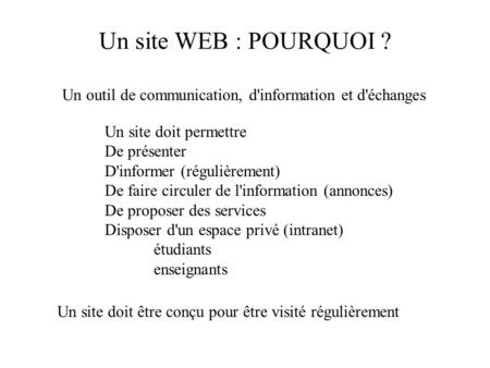 Un site WEB : POURQUOI ? Un outil de communication, d'information et d'échanges Un site doit permettre De présenter D'informer (régulièrement) De faire.