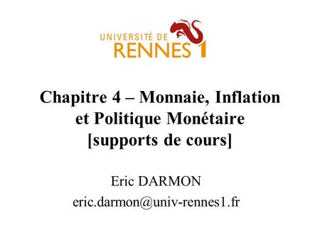 Eric DARMON eric.darmon@univ-rennes1.fr Chapitre 4 – Monnaie, Inflation et Politique Monétaire [supports de cours] Eric DARMON eric.darmon@univ-rennes1.fr.