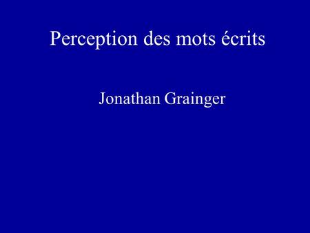 Perception des mots écrits Jonathan Grainger. printed word O-units spoken word O-wordsP-words P-units O-P-C S-units.
