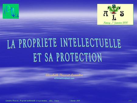 1/31 Lemaître-Thouret:, Propriété intellectuelle et sa protection, ALS, Nancy 7 Janvier 2010 Elisabeth Thouret-Lemaître