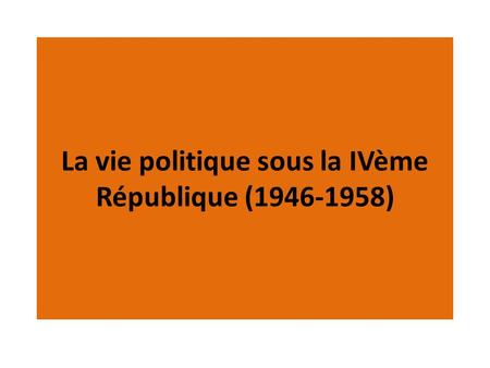 La vie politique sous la IVème République ( )