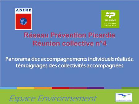 Espace Environnement Réseau Prévention Picardie Réunion collective n°4 Panorama des accompagnements individuels réalisés, témoignages des collectivités.