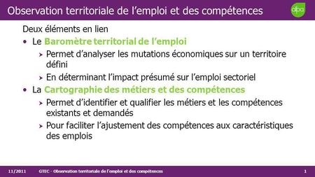 1 Observation territoriale de lemploi et des compétences Deux éléments en lien Le Baromètre territorial de lemploi Permet danalyser les mutations économiques.