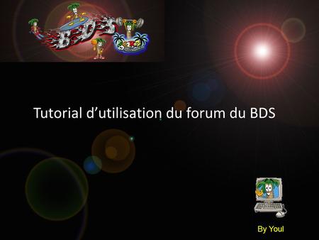 Tutorial dutilisation du forum du BDS By Youl. 1- Linscription 2- Parcourir le forum Catégorie Sujet Message 3- Poster un message 4- Utilisation avancée.