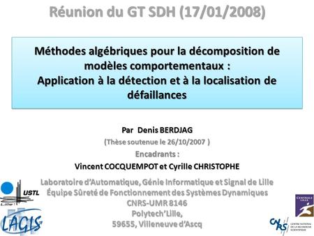 Réunion du GT SDH (17/01/2008) Méthodes algébriques pour la décomposition de modèles comportementaux : Application à la détection et à la localisation.