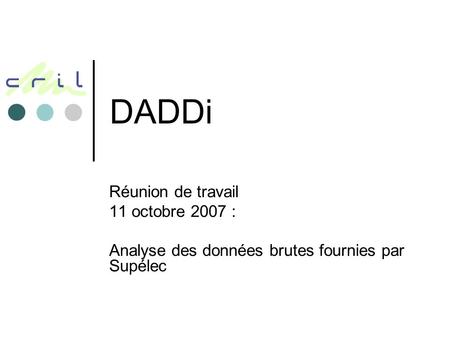 DADDi Réunion de travail 11 octobre 2007 : Analyse des données brutes fournies par Supélec.