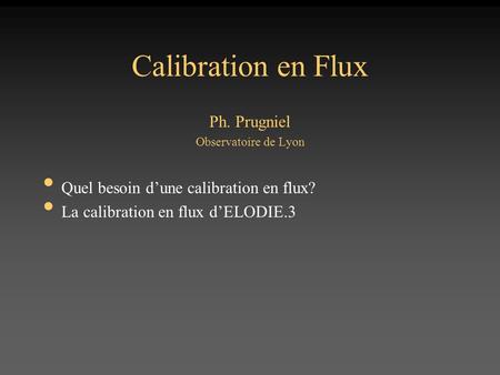 Calibration en Flux Ph. Prugniel Observatoire de Lyon Quel besoin dune calibration en flux? La calibration en flux dELODIE.3.
