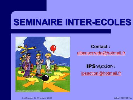 Le Bourget, le 28 janvier 2006Alban SORREDA SEMINAIRE INTER-ECOLES Contact : IPS Action :